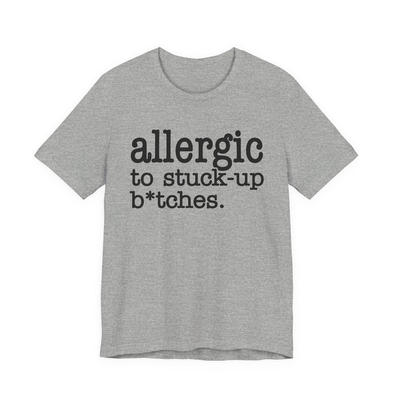 Allergic To Stuck Up Bitches — T-shirt