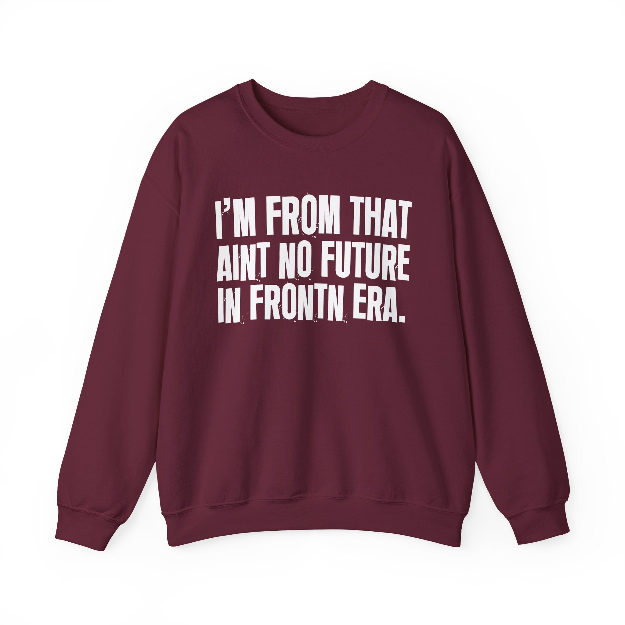 I'm From That Ain't No Future In Frontn Era - Funny Growing Up Sweatshirt