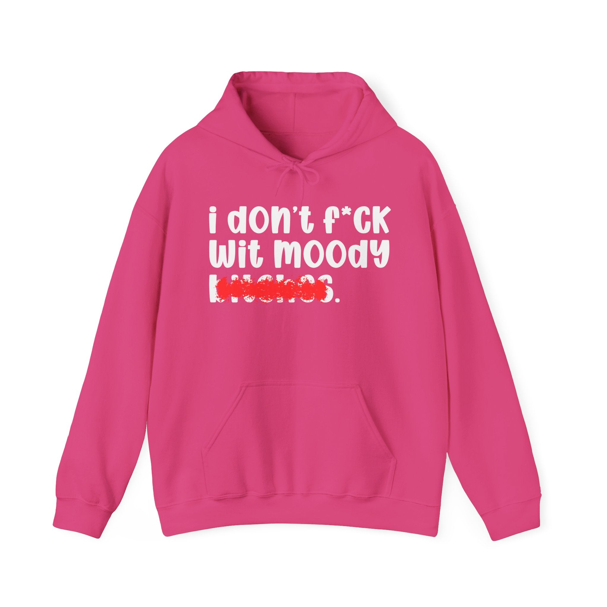 I DON'T FUCK WIT MOODY BITCHES — Bold Sarcastic Hoodie