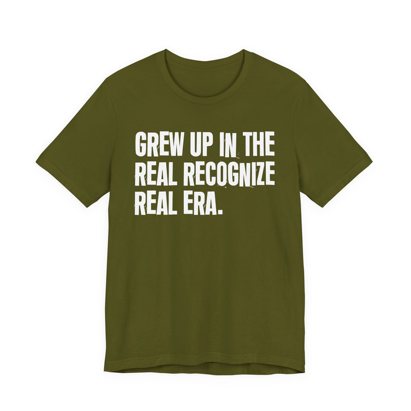 Grew Up In The Real Recognize Real Era