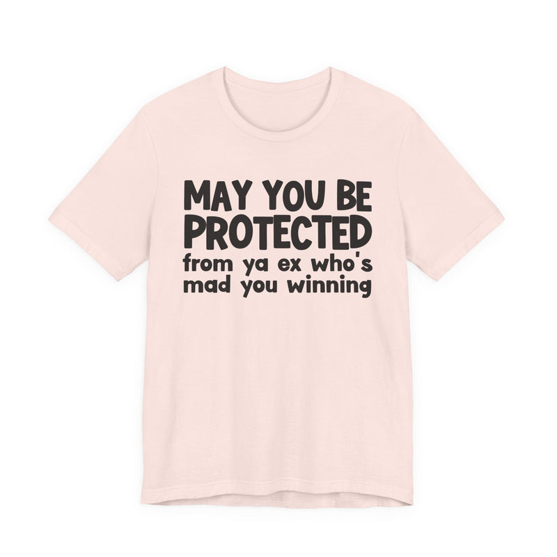 May You Be Protected From Ya Ex Who's Mad You Winning - Inspirational Statement T-Shirt