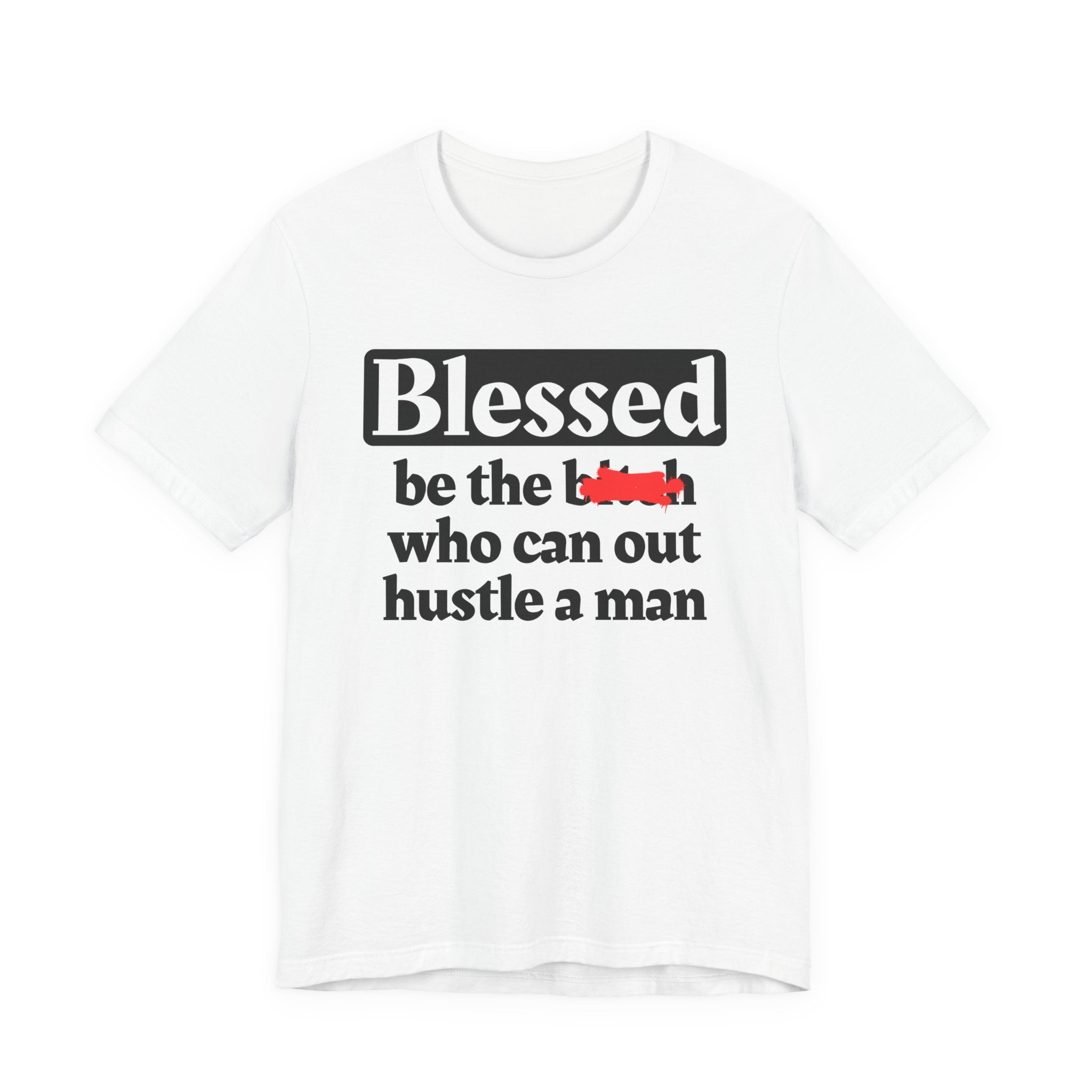 Blessed Be The Bitch Who Can Out Hustle Men － T-shirt