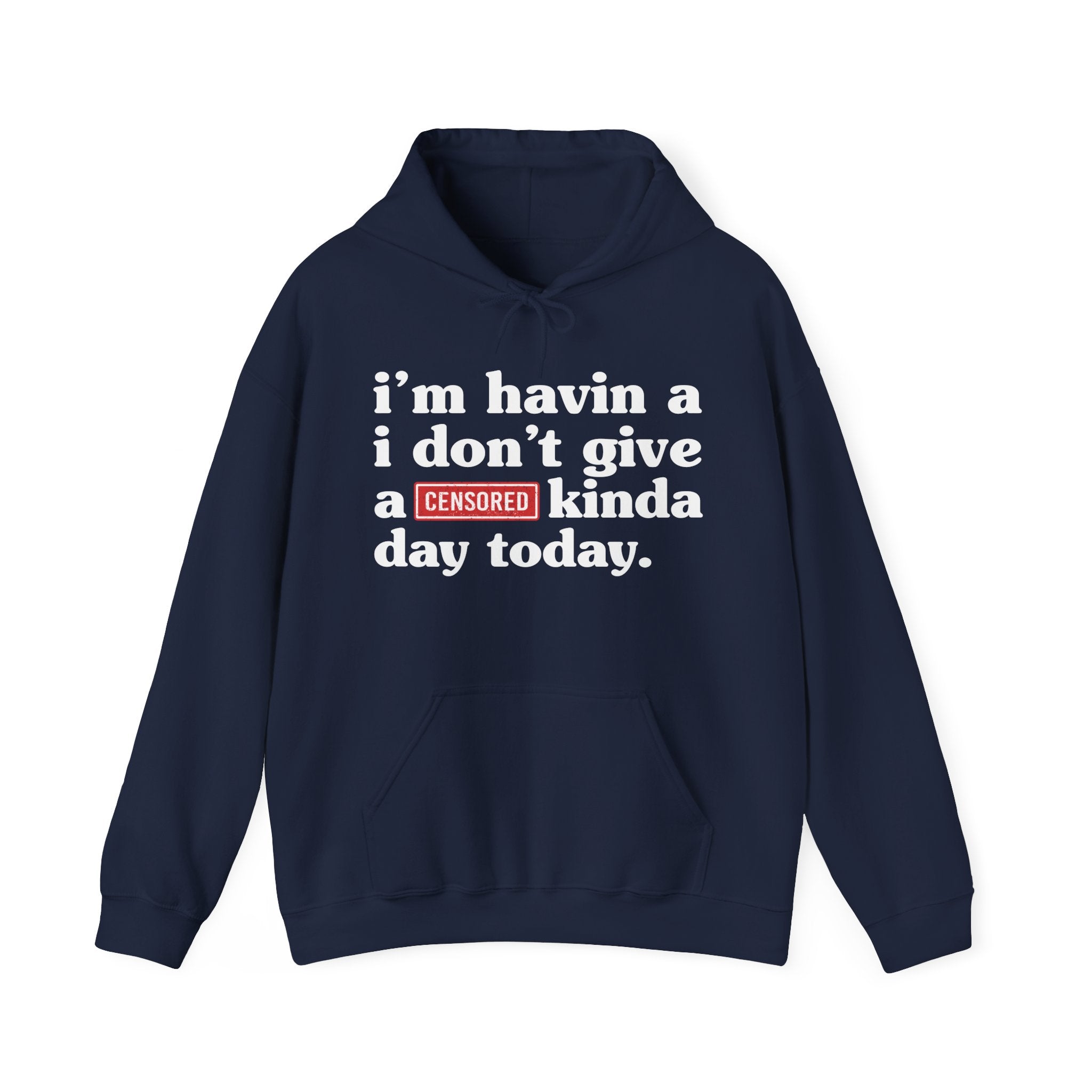 I'm Havin A I Don't Give A Censored [Fuck] You Up In Here Kinda Day Today — Hoodie
