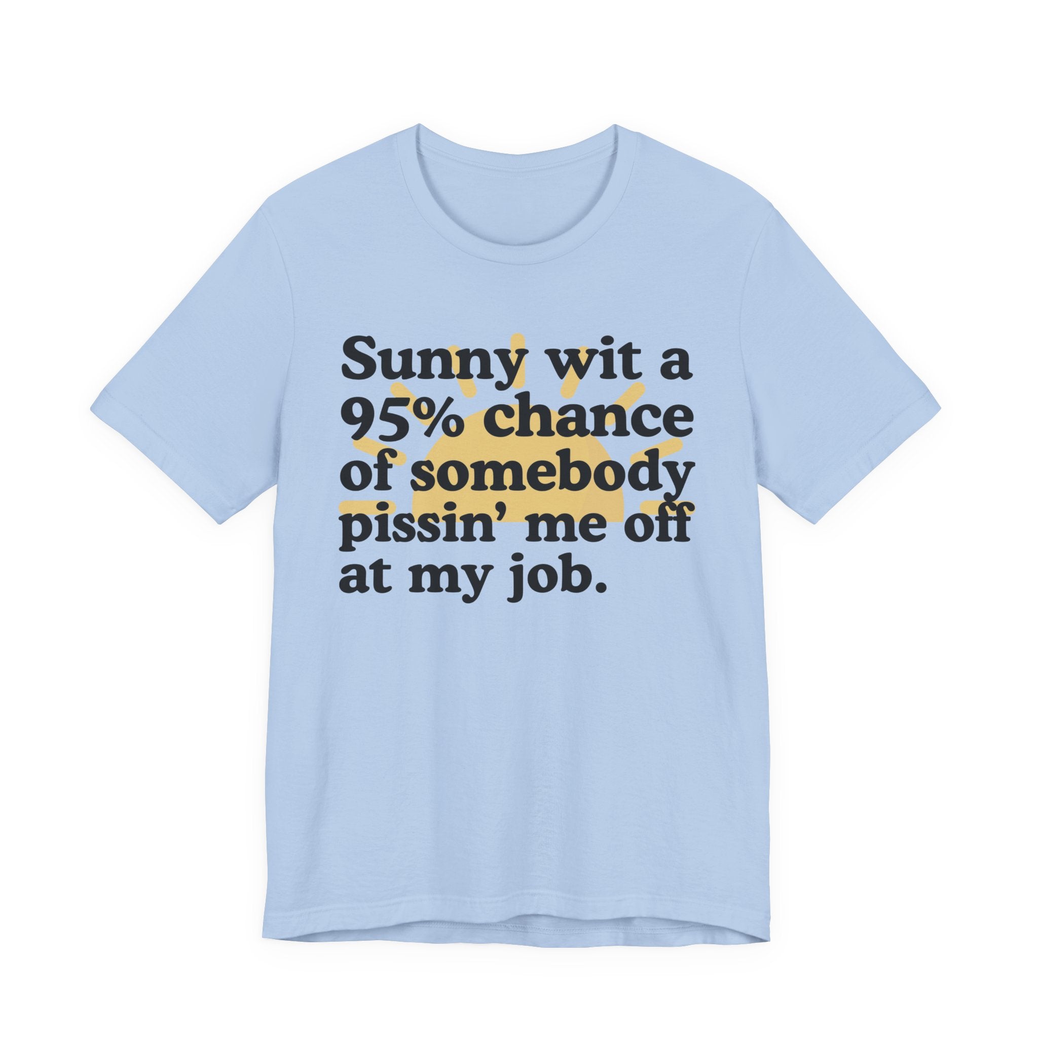 Sunny Wit A 95% Chance Of Somebody Pissin' Me Off  At My Job — Funny Statement T-Shirt