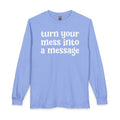 Turn Your Mess Into A Message - Inspirational Long Sleeve Tee Shirt