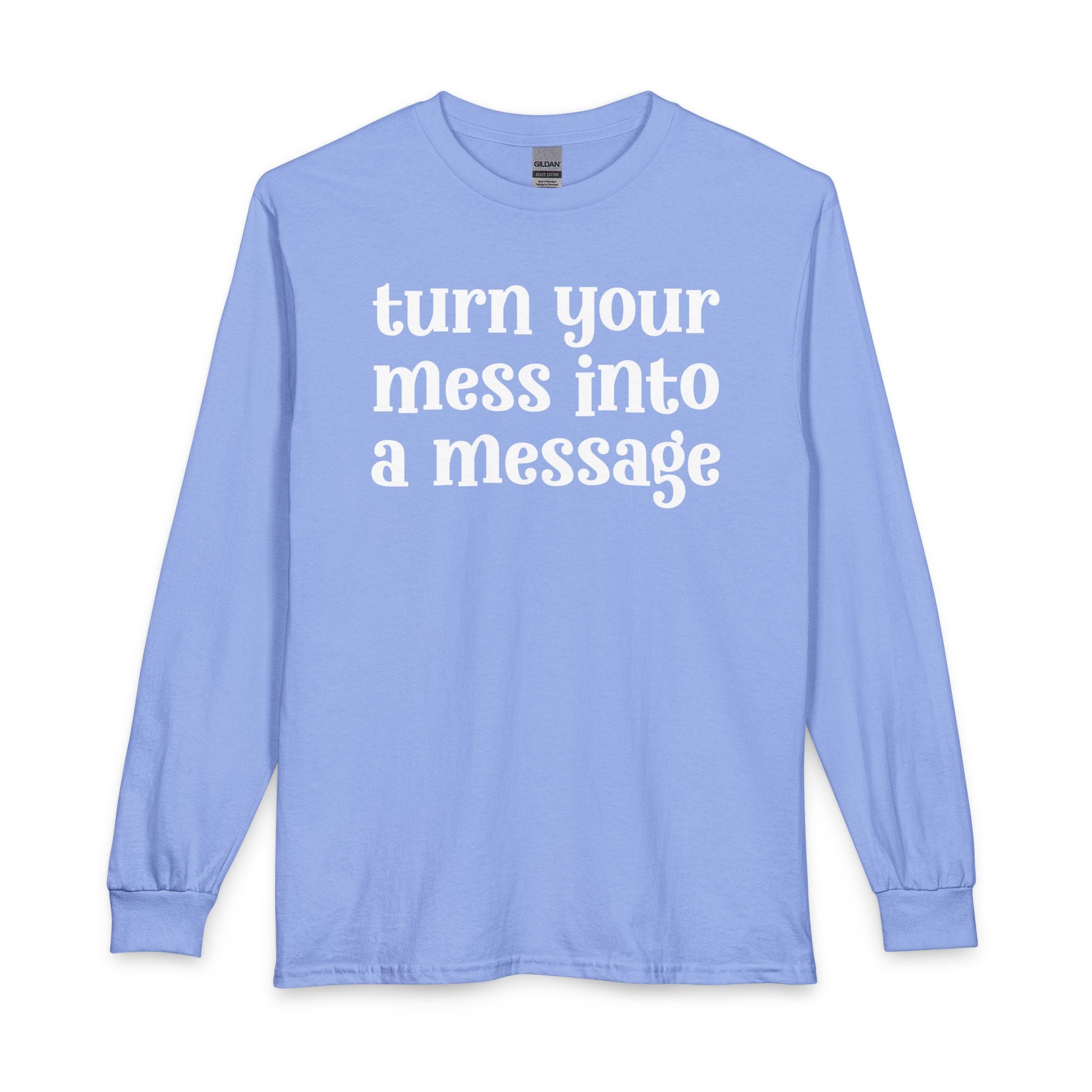 Turn Your Mess Into A Message - Inspirational Long Sleeve Tee Shirt