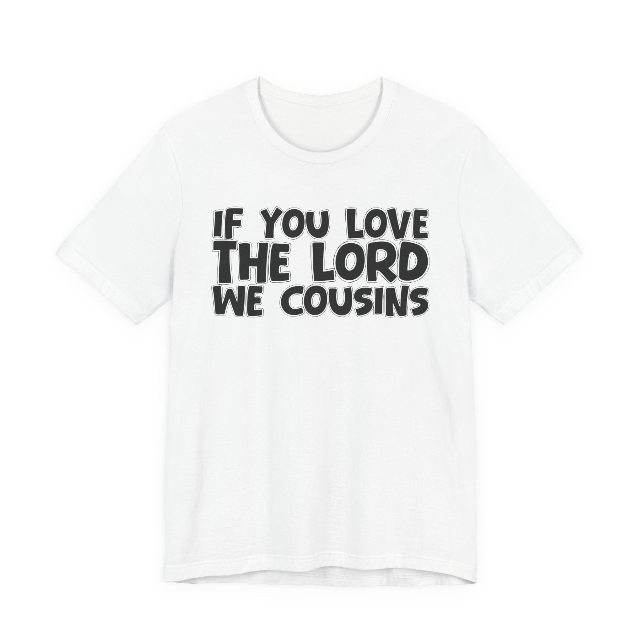 If You Love The Lord We Cousins - Inspirational Faith T-Shirt