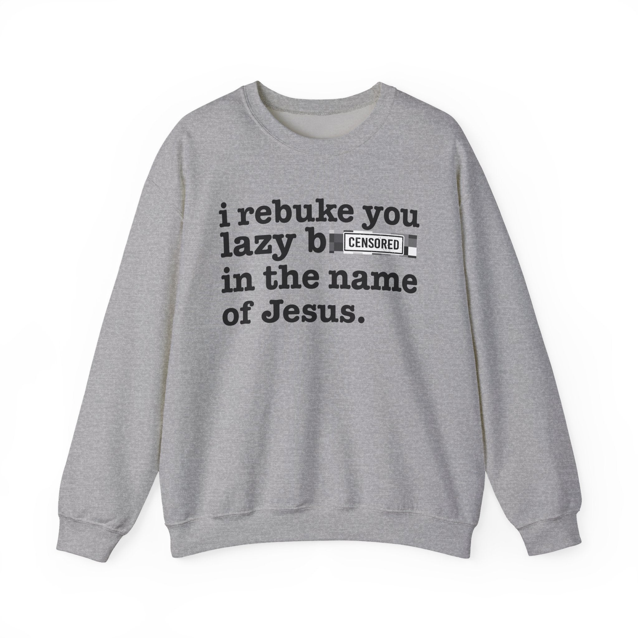 I rebuke you Lazy Bitches in the name of Jesus — Provocative Christian Sweatshirt