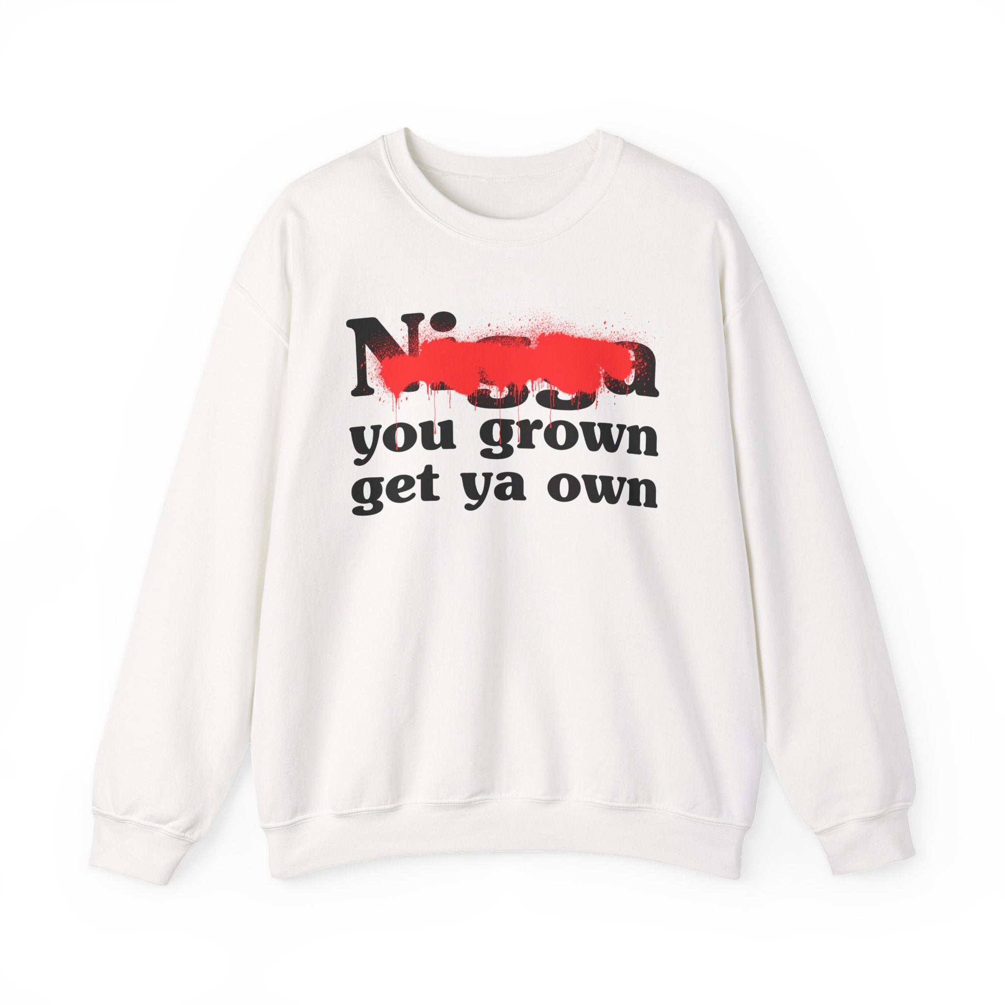 Nigga You Grown Get Ya Own — Sassy Adult Humor Sweatshirt
