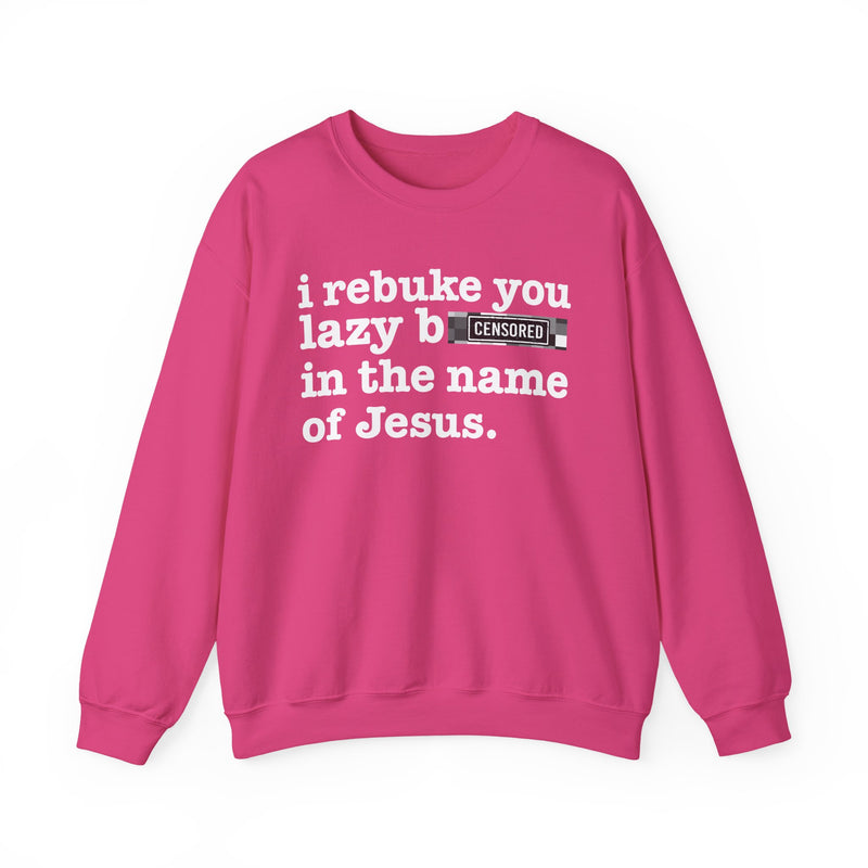 Heliconia sweatshirt with white lettering reading I REBUKE YOU LAZY BITCHES IN THE NAME OF JESUS, front view.