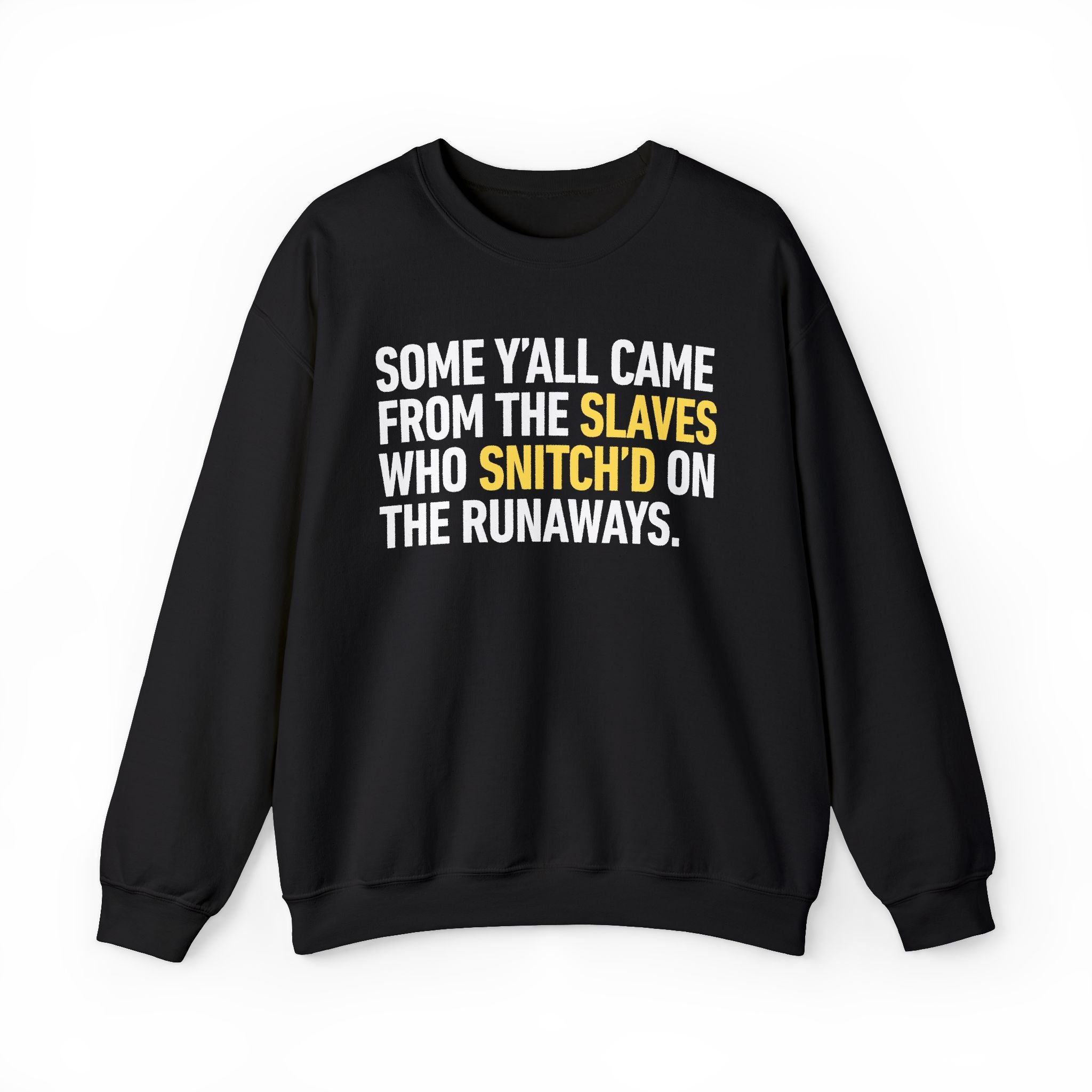 Some Y'all Came From The Slaves Who Snitch'd On The Runaways. — Sweatshirt