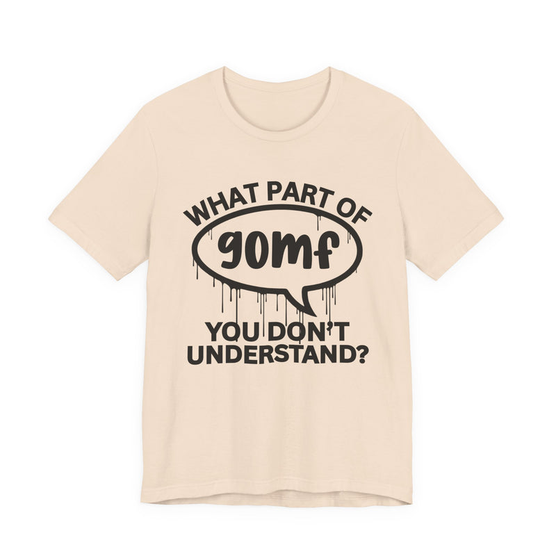 What Part of GOMF You Don't Understand? T-Shirt