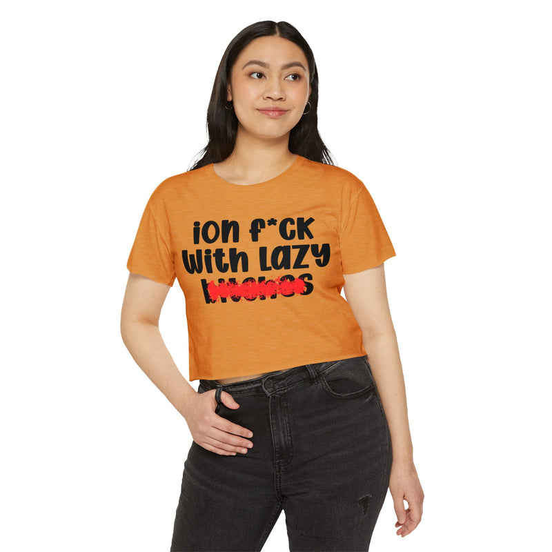 ION (I Don't) FUCK WIT LAZY BITCHES - Bold Sarcastic Crop Top