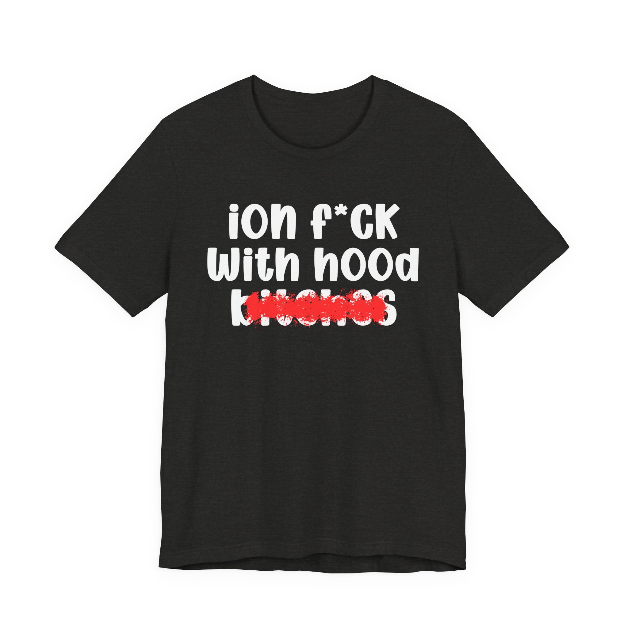 ION (I Don't) FUCK WITH HOOD BITCHES — Bold Sarcastic Graphic T-Shirt