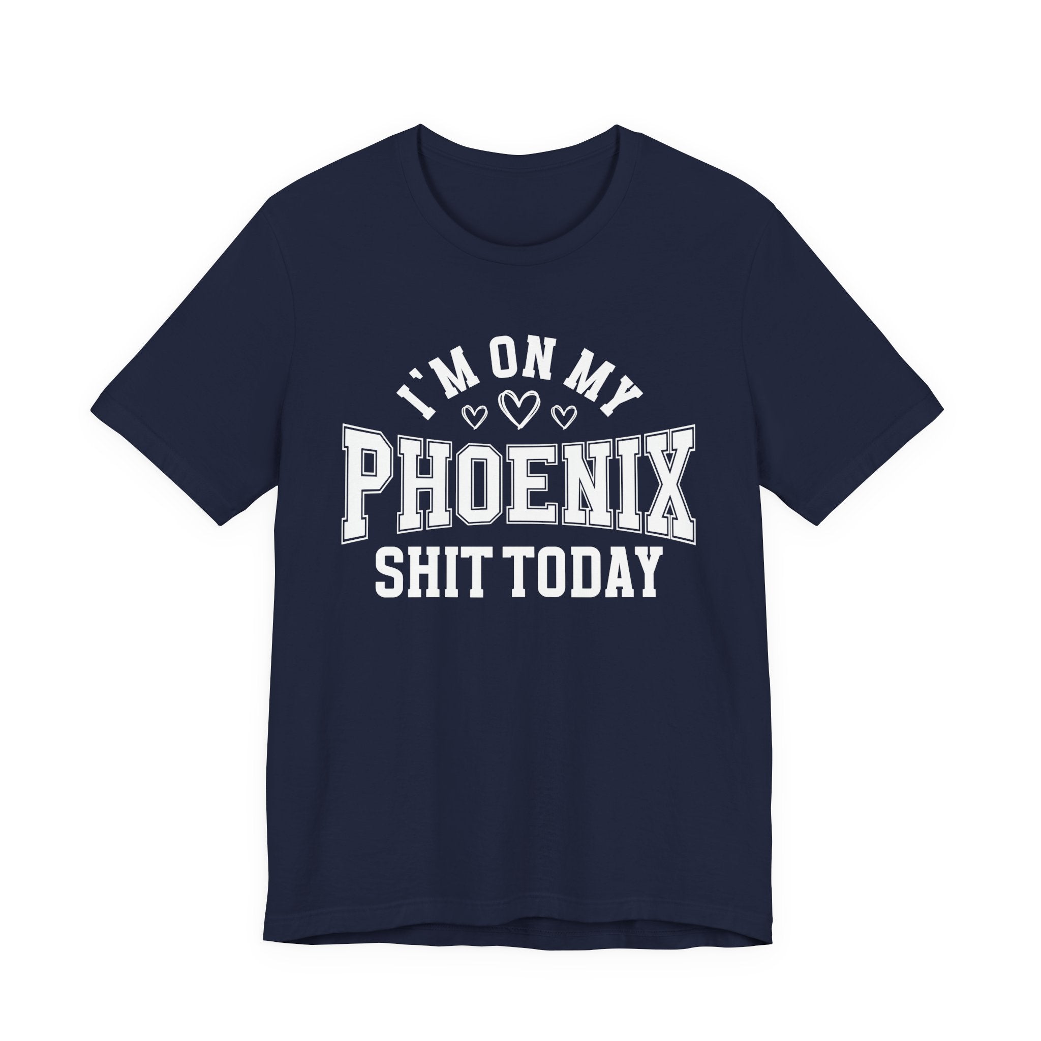 I'm On My Phoenix Shit Today (Hearts) T-shirt
