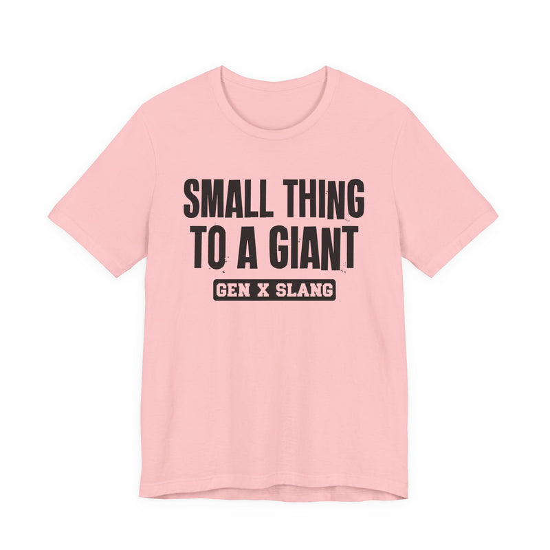 Gen X Slang T-Shirt — Small Thing To  Giant — Retro Humor T-Shirt