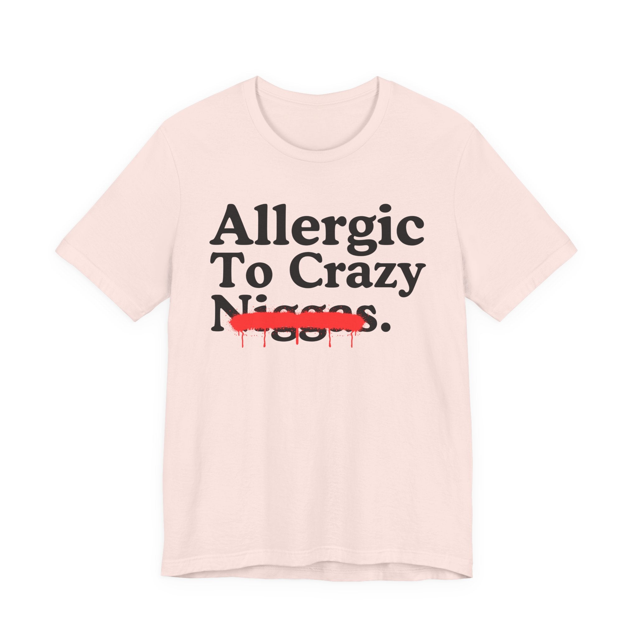 Allergic To Crazy Niggas — Sarcastic Statement T-Shirt