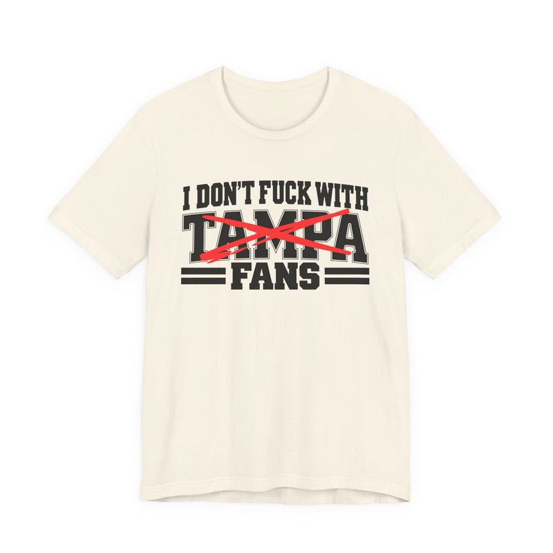 I Don't Fuck With Tampa Fans — T-Shirt alternate view 5: I DON'T FUCK WITH TAMPA FANS in bold statement lettering. Street Talk Designs sports statement apparel.