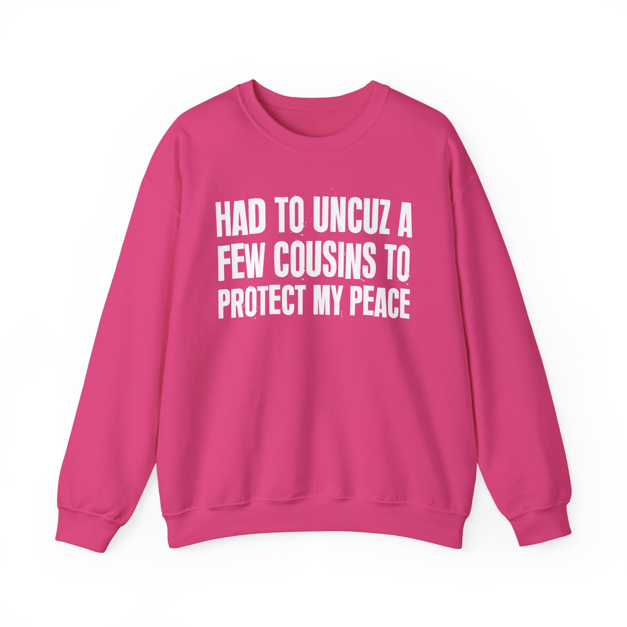 Had To Uncuz A Few Cousins To Be At Peace -  Sweatshirt