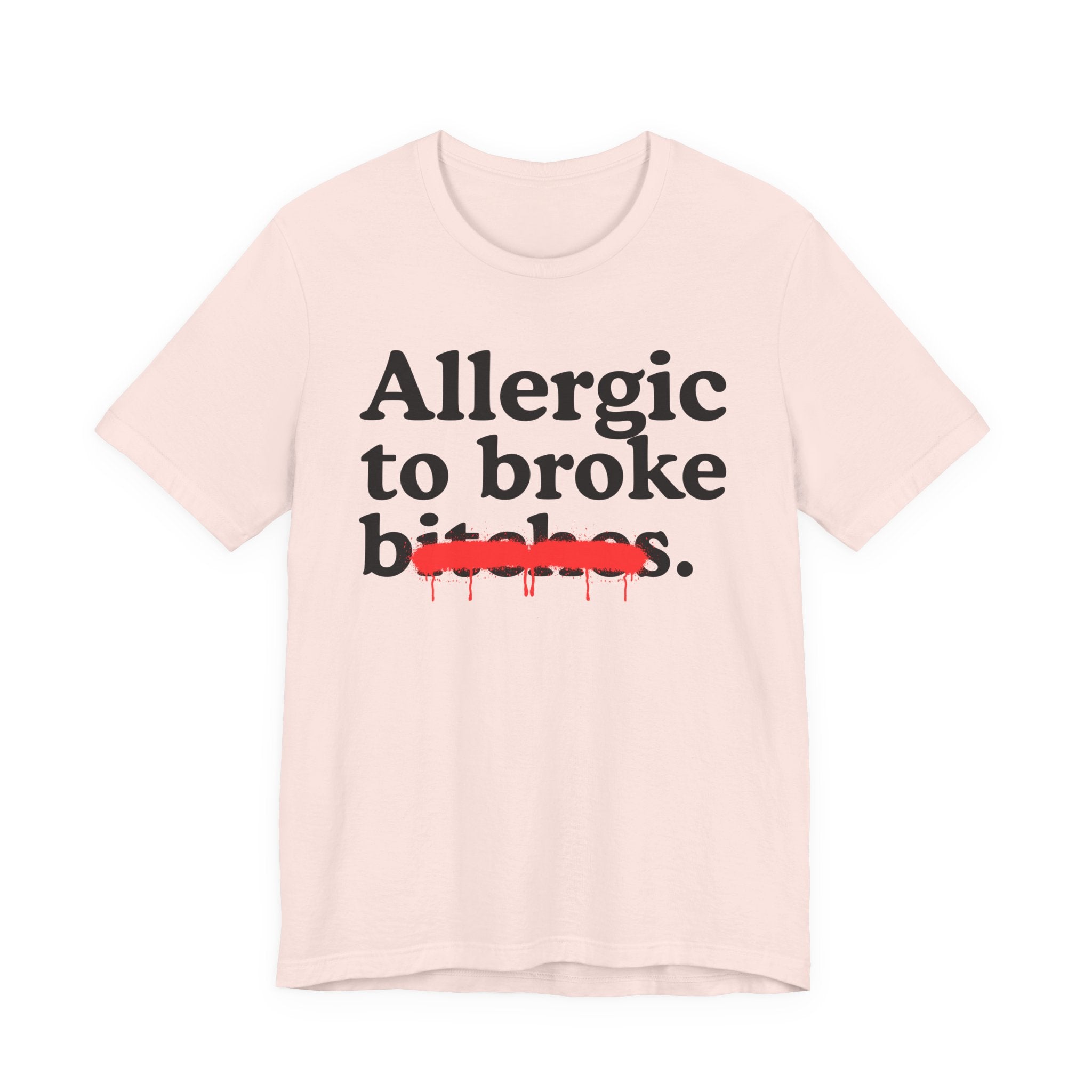 Allergic To Broke Bitches — Sarcastic Sassy Statement T-Shirt