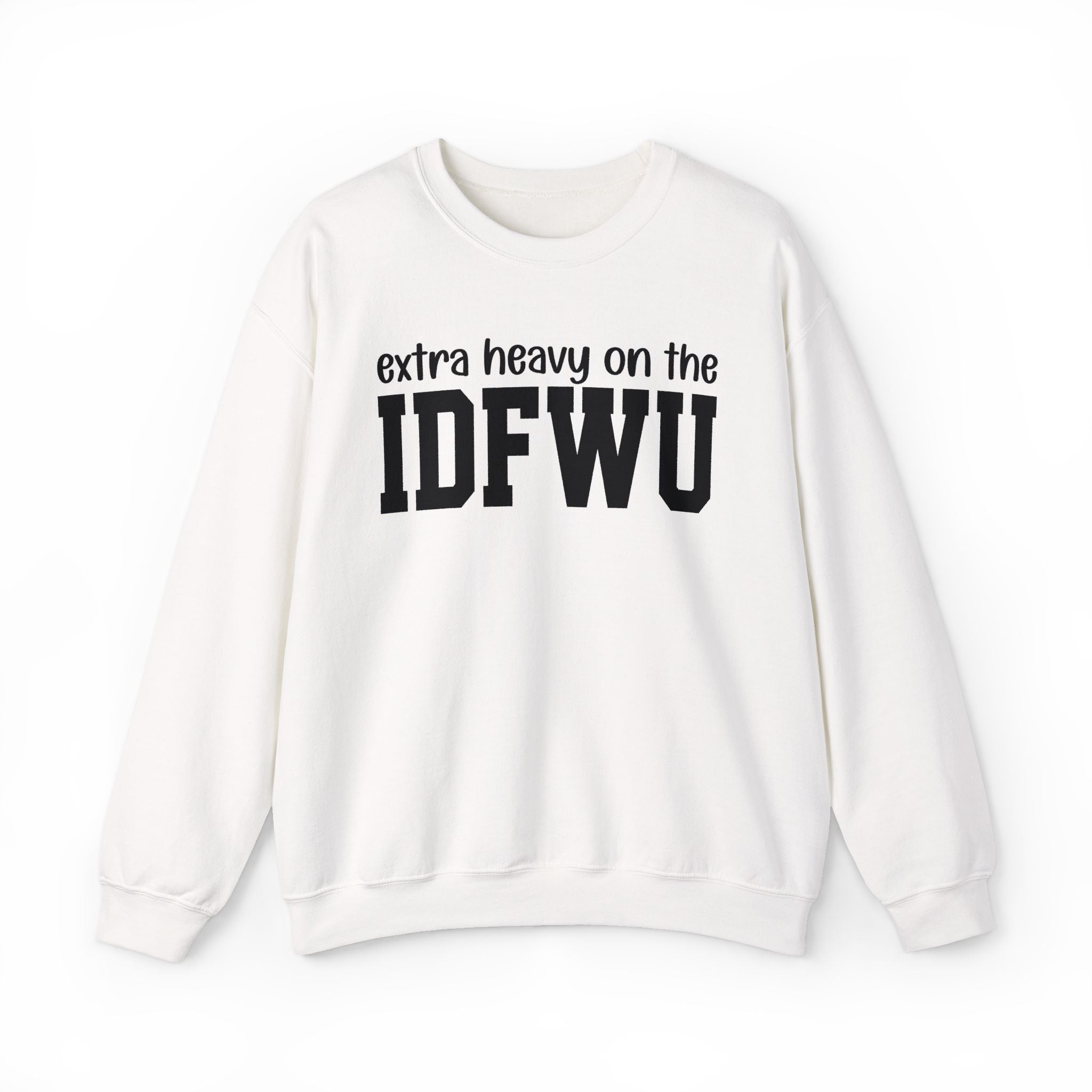 Extra Heavy On The IDFWU — Sweatshirt