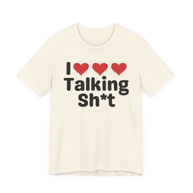 I Love Talking Shit — Funny Slogan Tee for Bold, Sarcastic Humor