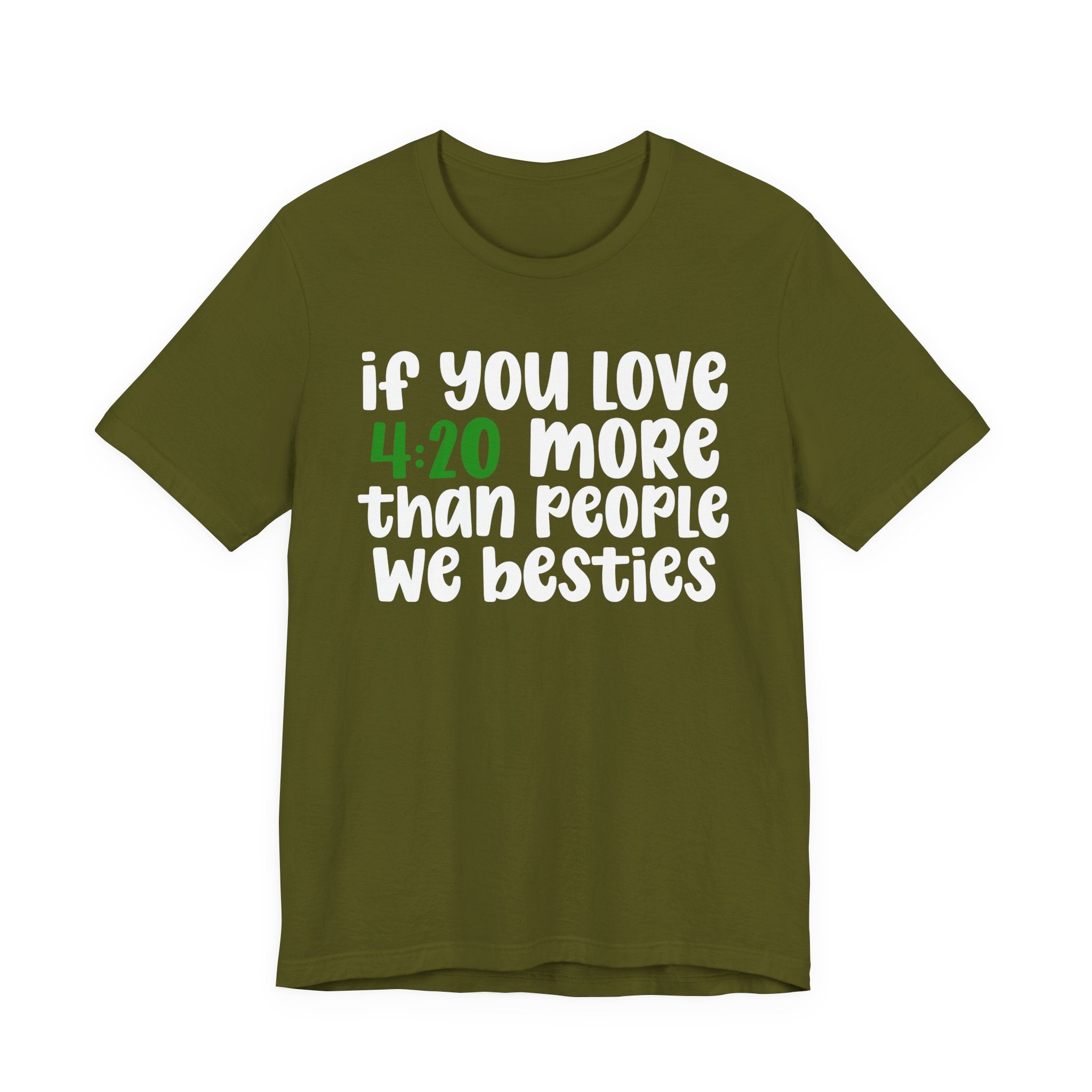 If You Love 4:20 More Than People We Besties - T-Shirt