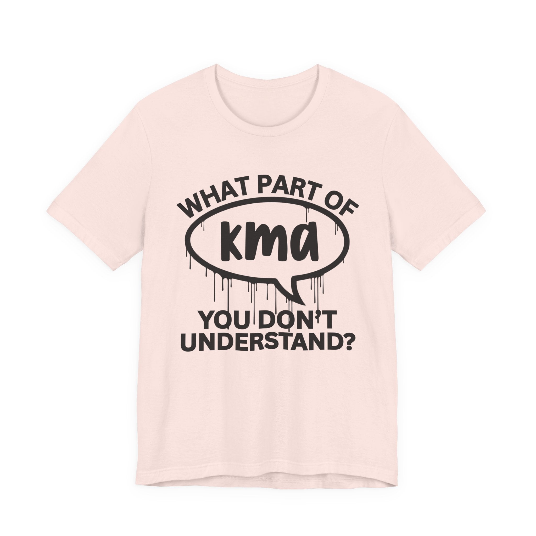 What Part of KMA You Don't Understand? T-Shirt