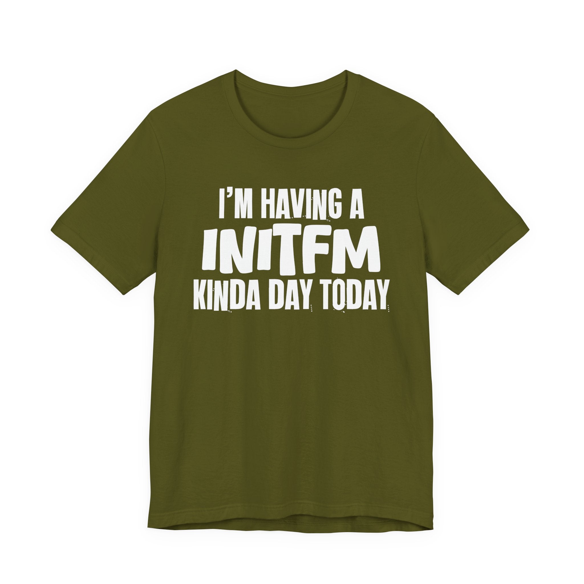 I'm Having a Initfm Kinda Day Today - Humorous Mood T-Shirt