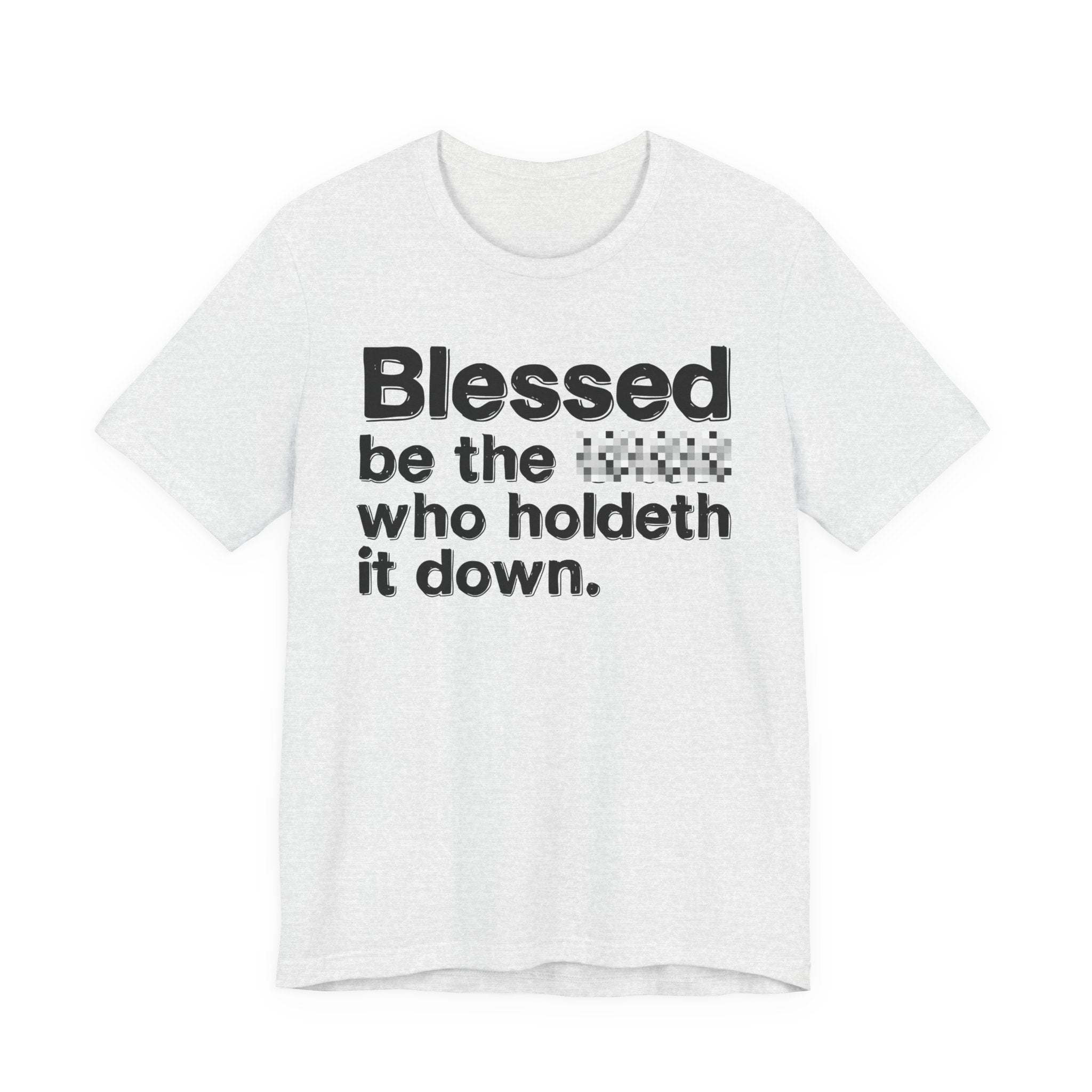 Blessed Be The Bitch Who Holdeth It Down — Inspirational T-Shirt