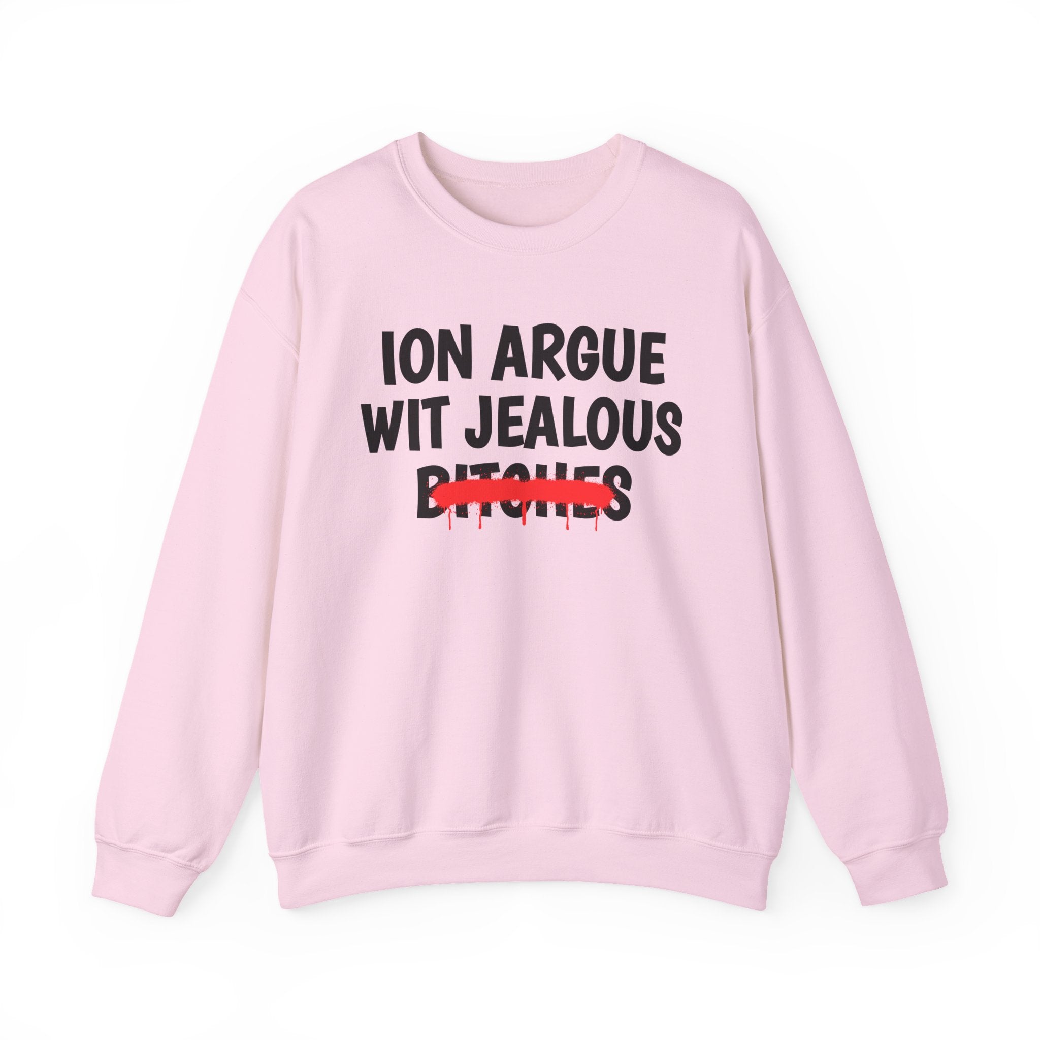 ION (I Don't) Argue Wit Jealous Bitches — Funny Statement Sweatshirt