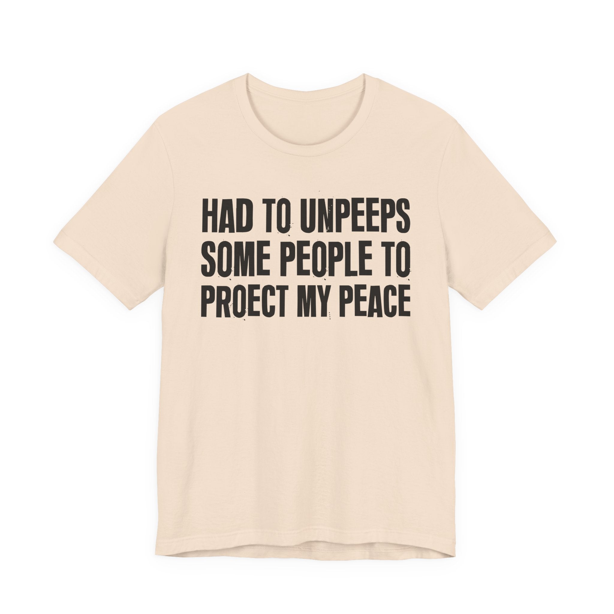 Had To Unpeeps Some People To Protect My Peace- Tee Shirt