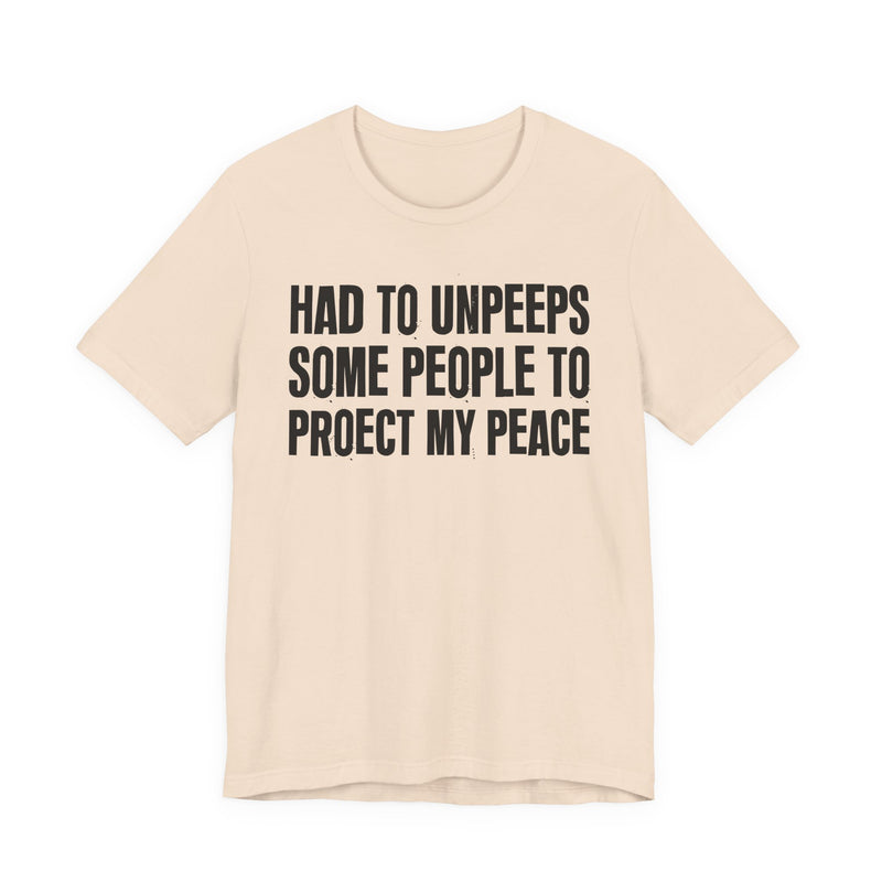 Had To Unpeeps Some People To Protect My Peace—— T-Shirt