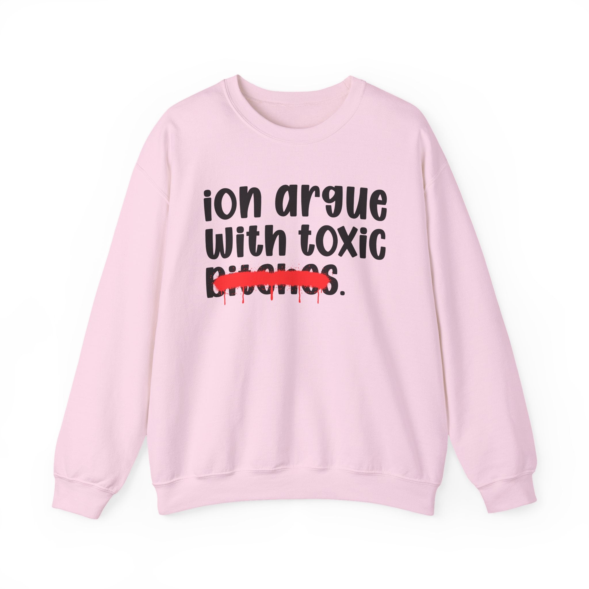 ION (I Don't) Argue With Toxic Bitches — Funny Statement Sweatshirt