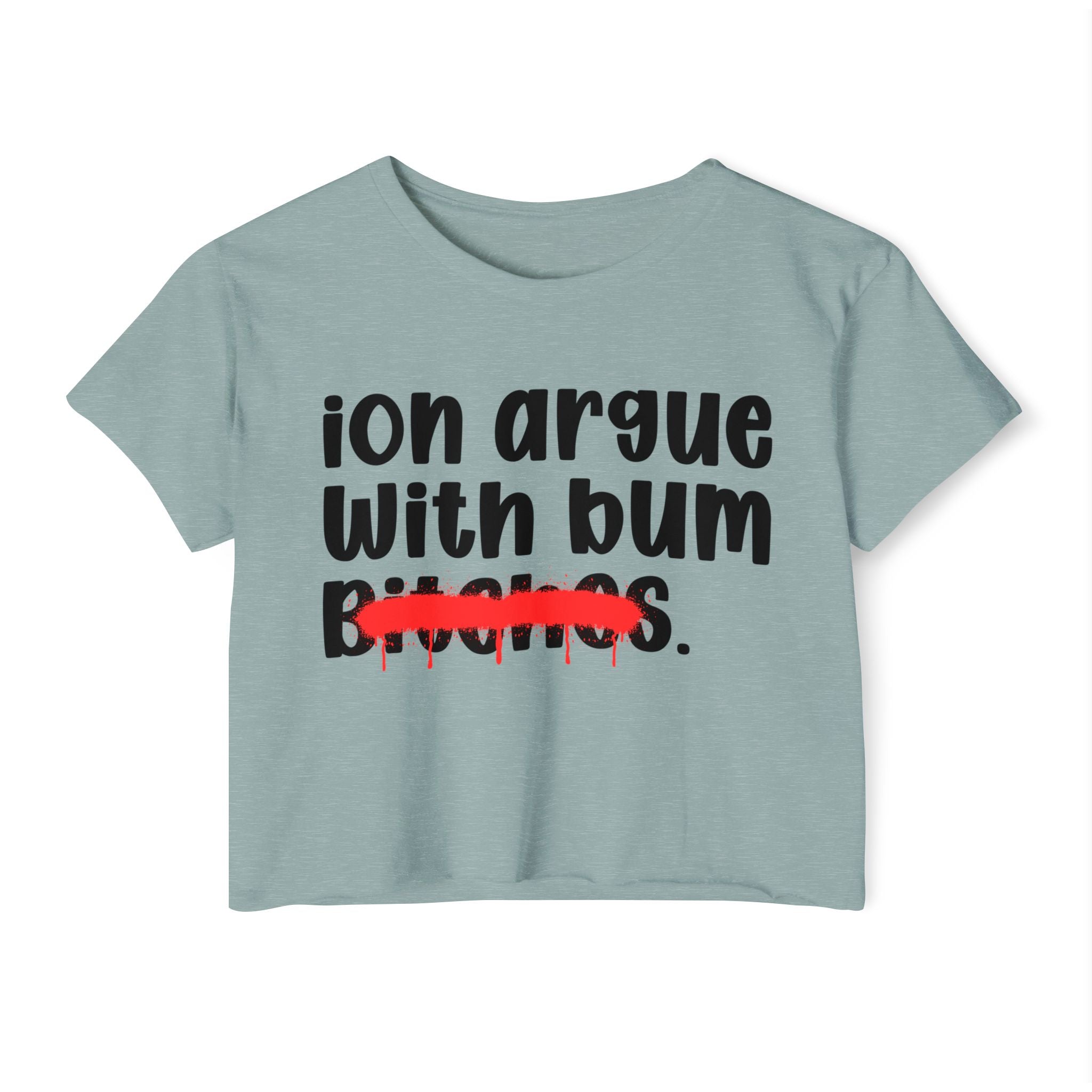 ION (I Don't) Argue With Bum Bitches — Funny Sassy Statement Crop Top