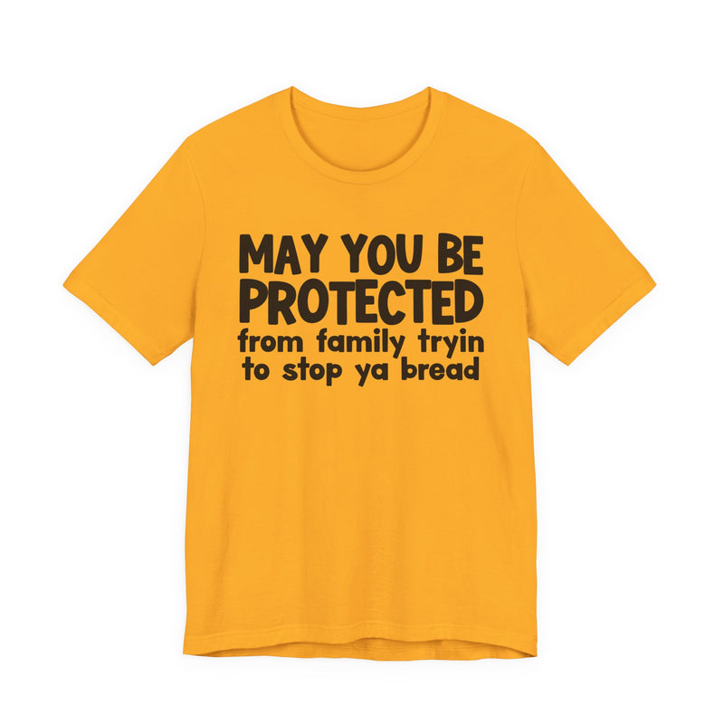 May You Be Protected From Family Tryin To Stop Ya Bread — Funny Sarcastic Prayer Tee