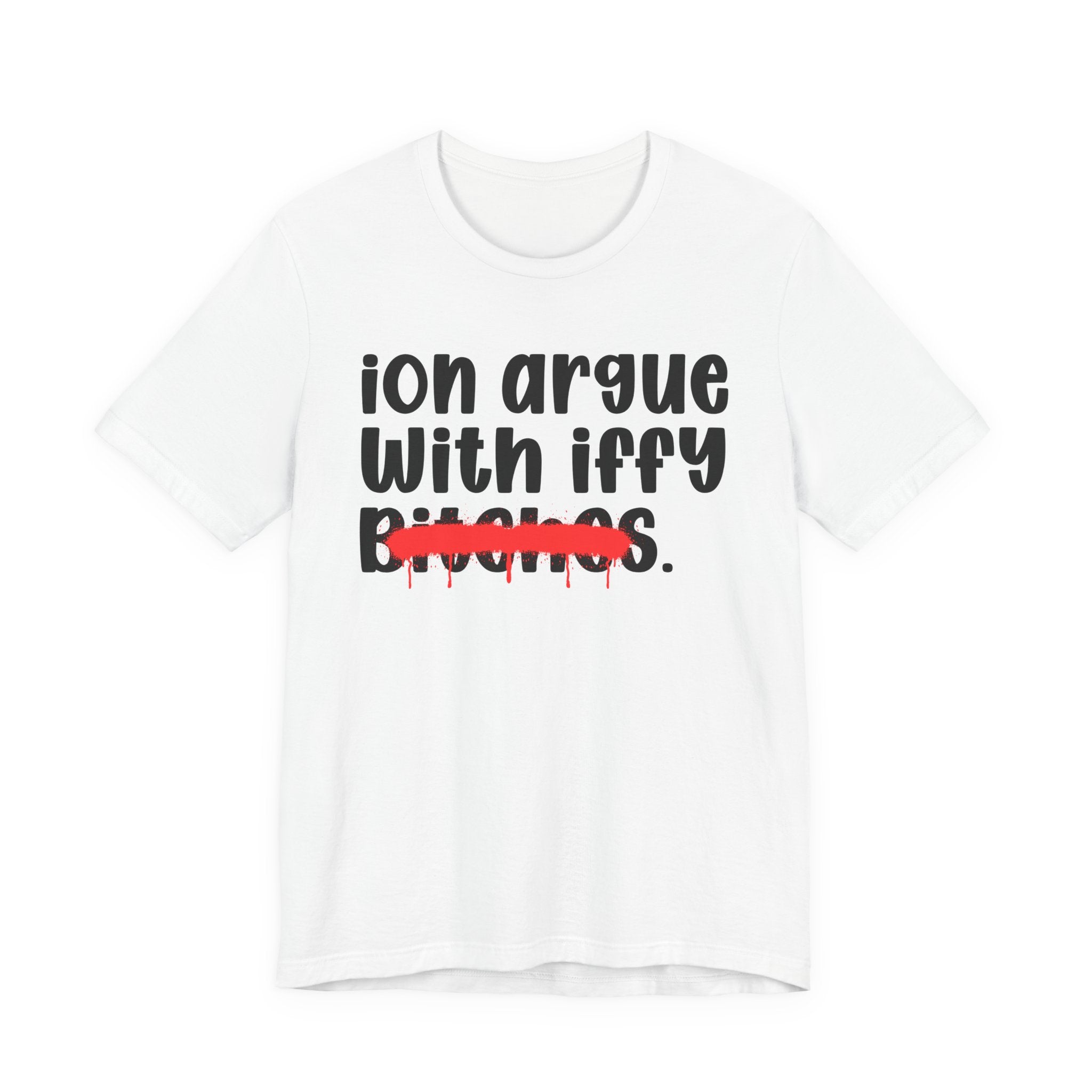 ION (I Don't) Argue With Iffy Bitches — Funny Statement T-Shirt
