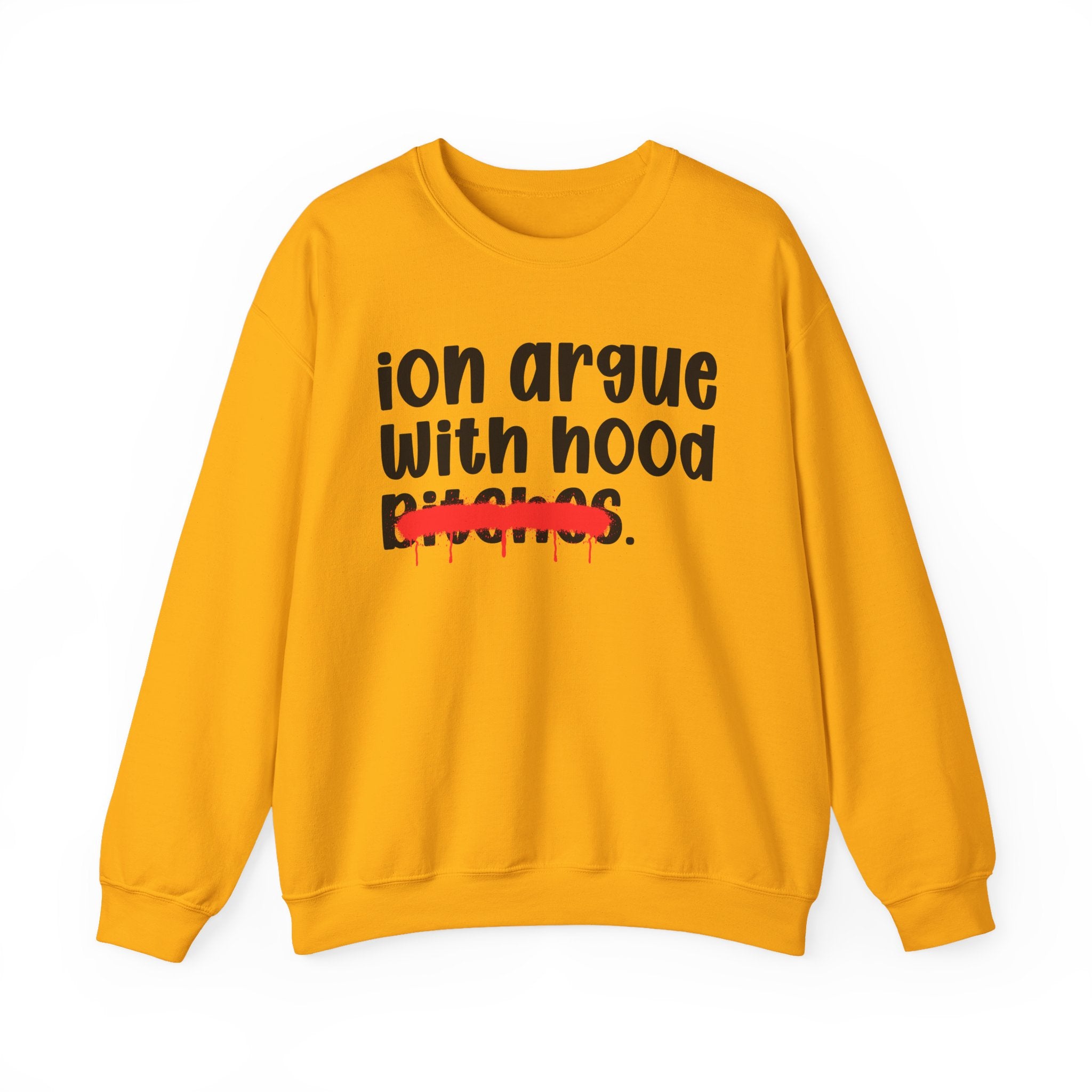 ION (I Don't) Argue With Hood Bitches — Funny Statement Sweatshirt