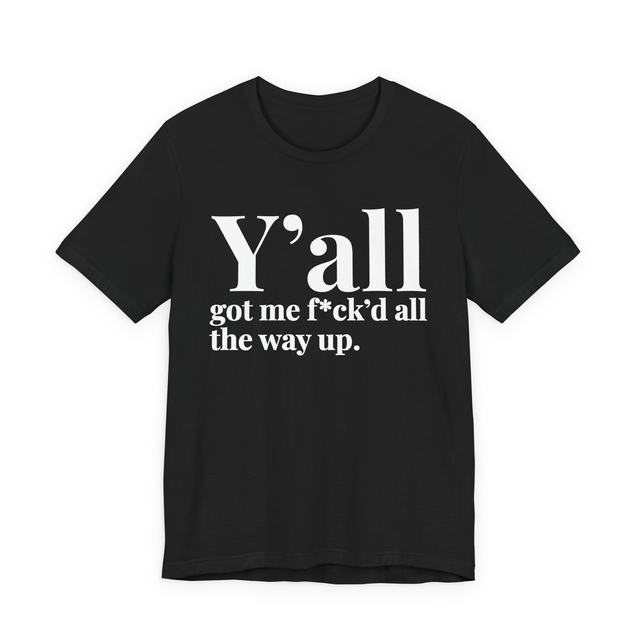 Y'all Got Me Fuck'd All The Way Up T-Shirt