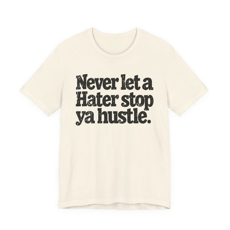 Never Let A Hater Stop Ya Hustle － Healthy Mindset T-shirt
