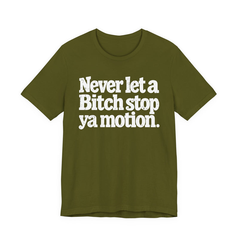 Never Let A Bitch Stop Ya Motion－Motivational Statement T-shirt