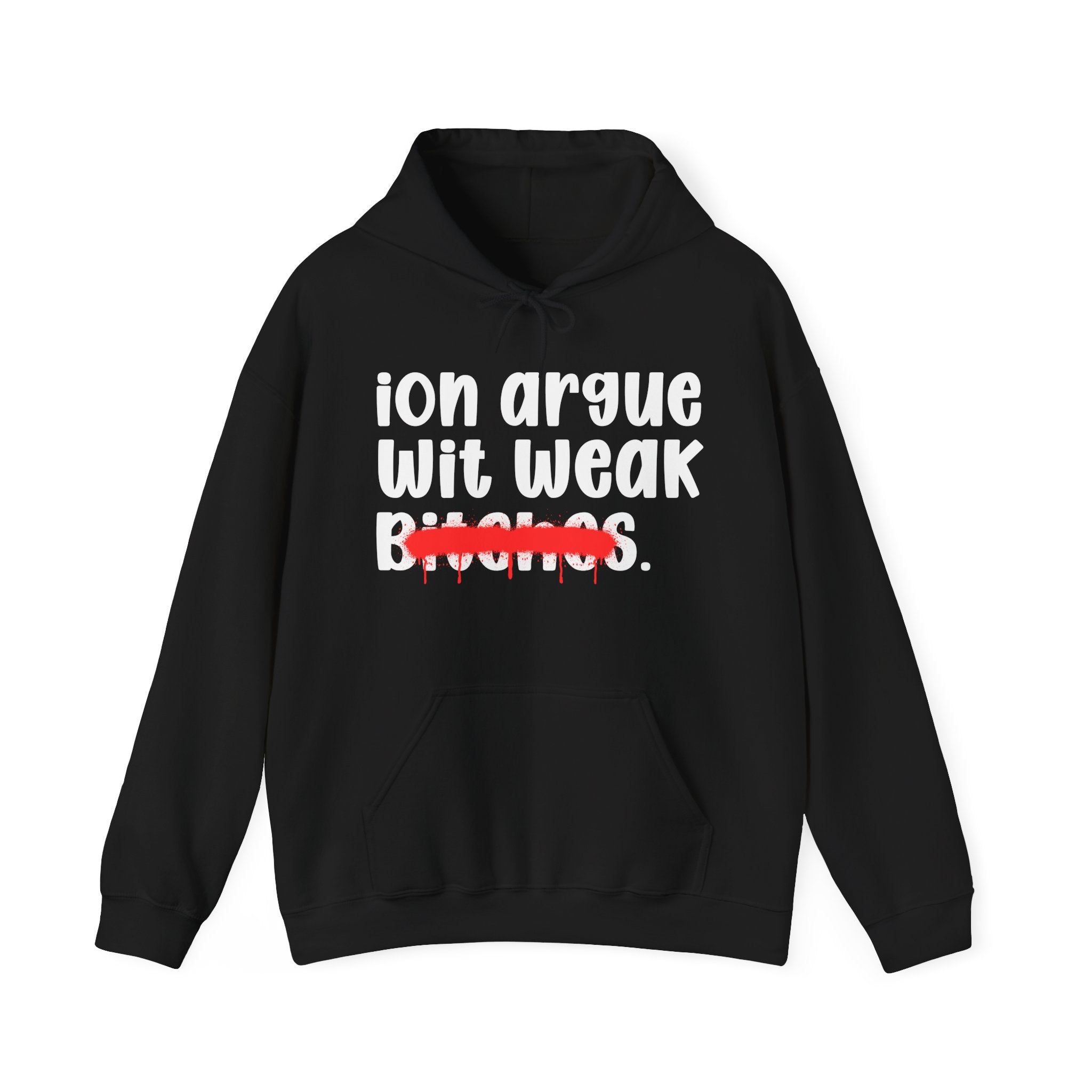 ION (I Don't) Argue Wit Weak Bitches — Funny Sassy Statement Hoodie