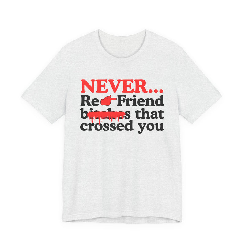 Never Re-Friend Bitches That Crossed You － Street Code Motivation T-shirt