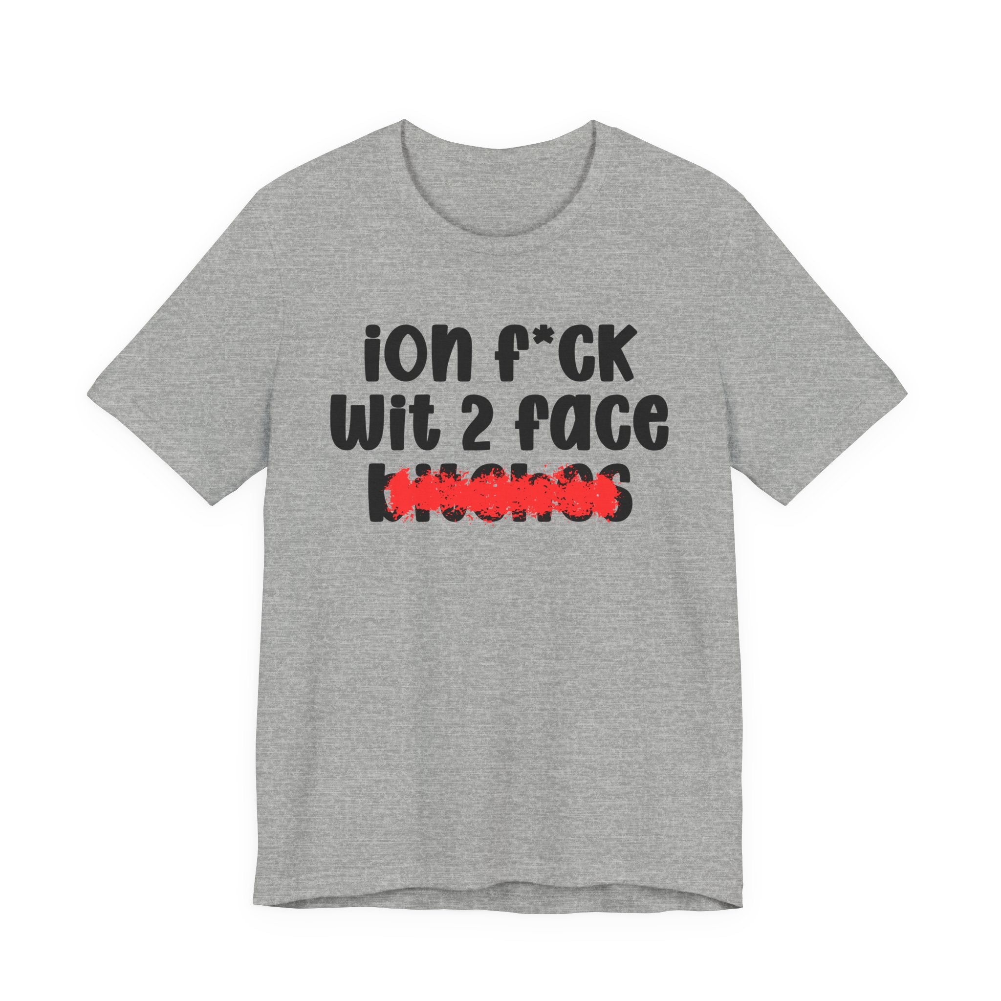 ION (I Don't) FUCK WIT 2 FACE BITCHES - Bold Sarcastic Graphic T-Shirt