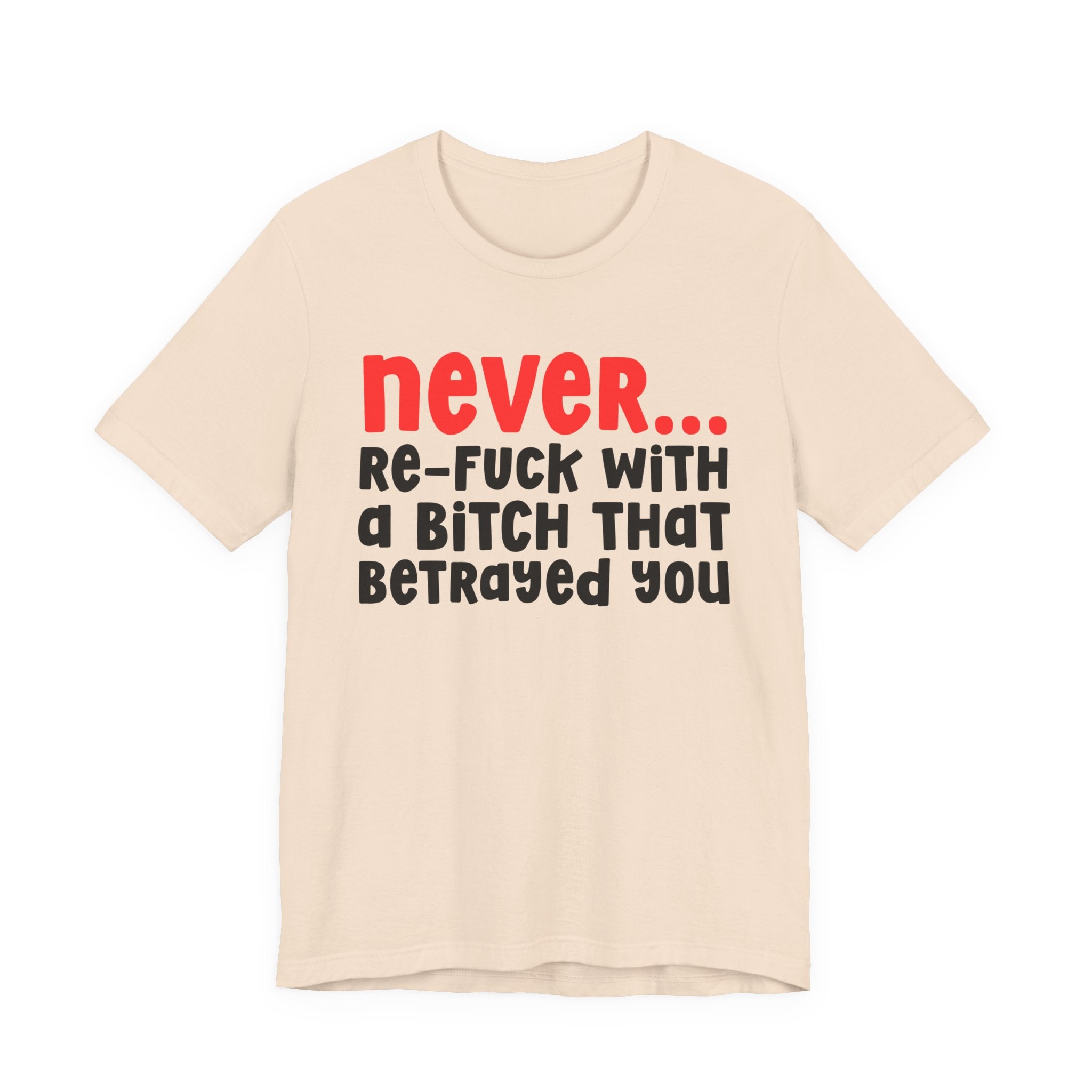 Never Re-Fuck Wit A Bitch That Betrayed You — Bold Reality Statement T-shirt