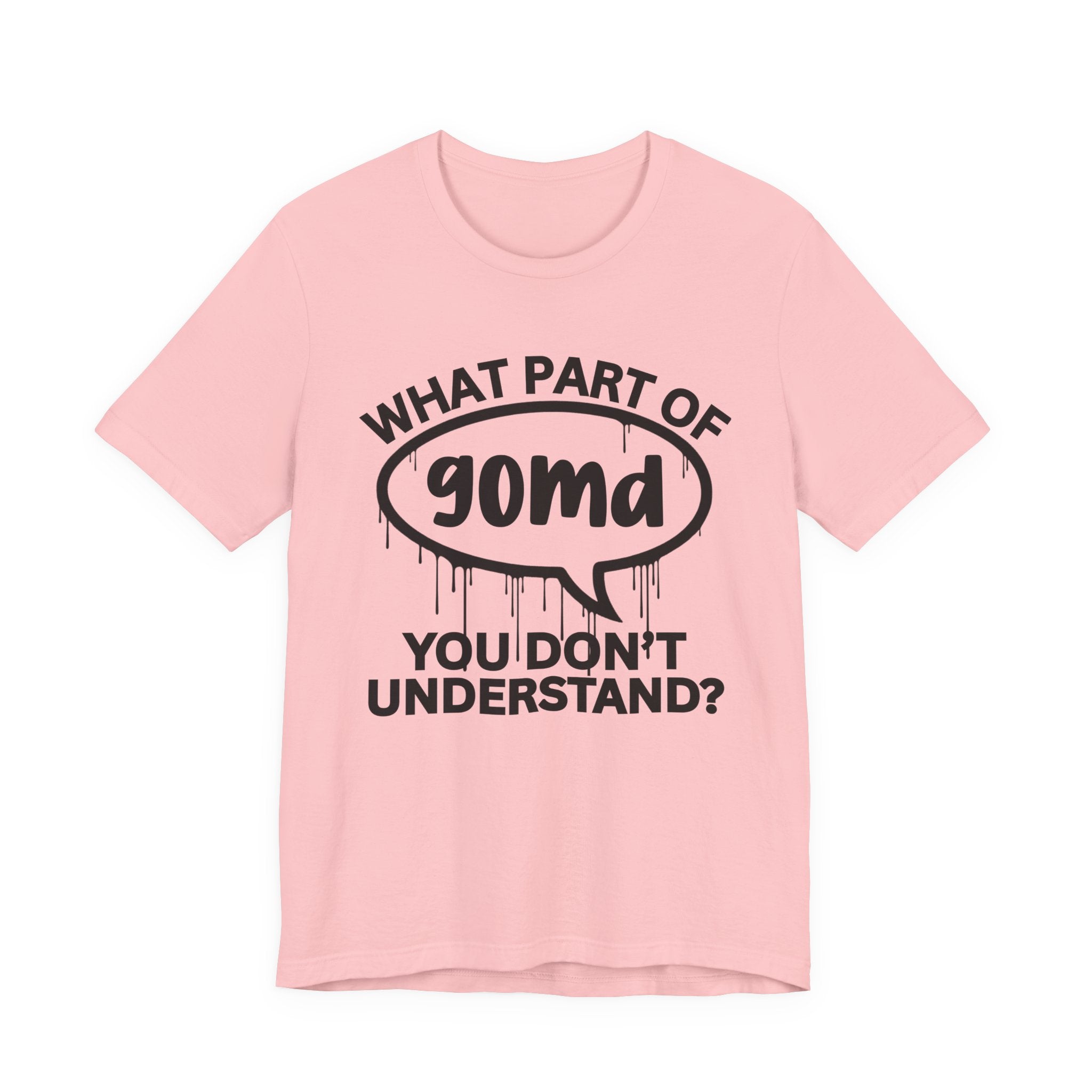What Part of GOMD You Don't Understand? T-Shirt