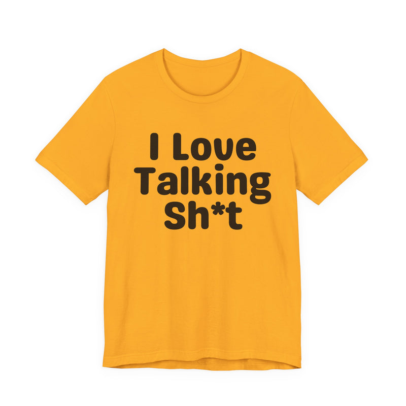 I Love Talking Shit — Funny Slogan Tee for Bold, Sarcastic Humor