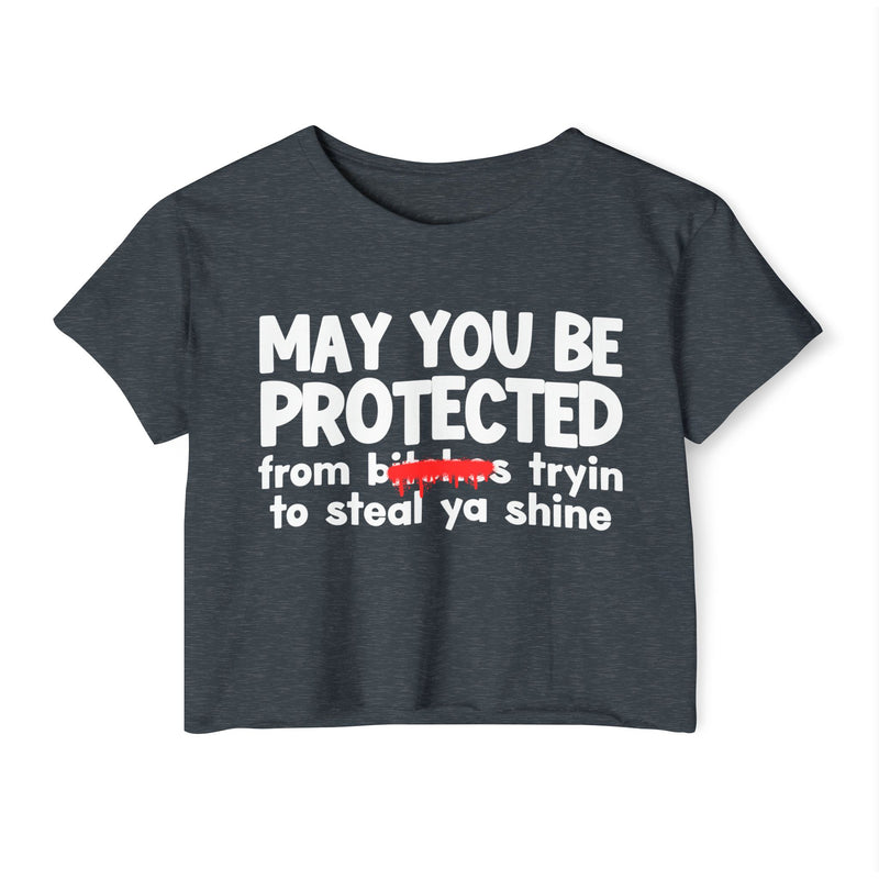 May You Be Protected From Bitches Tryin To Steal Ya Shine — Funny Protection Statement Crop Top