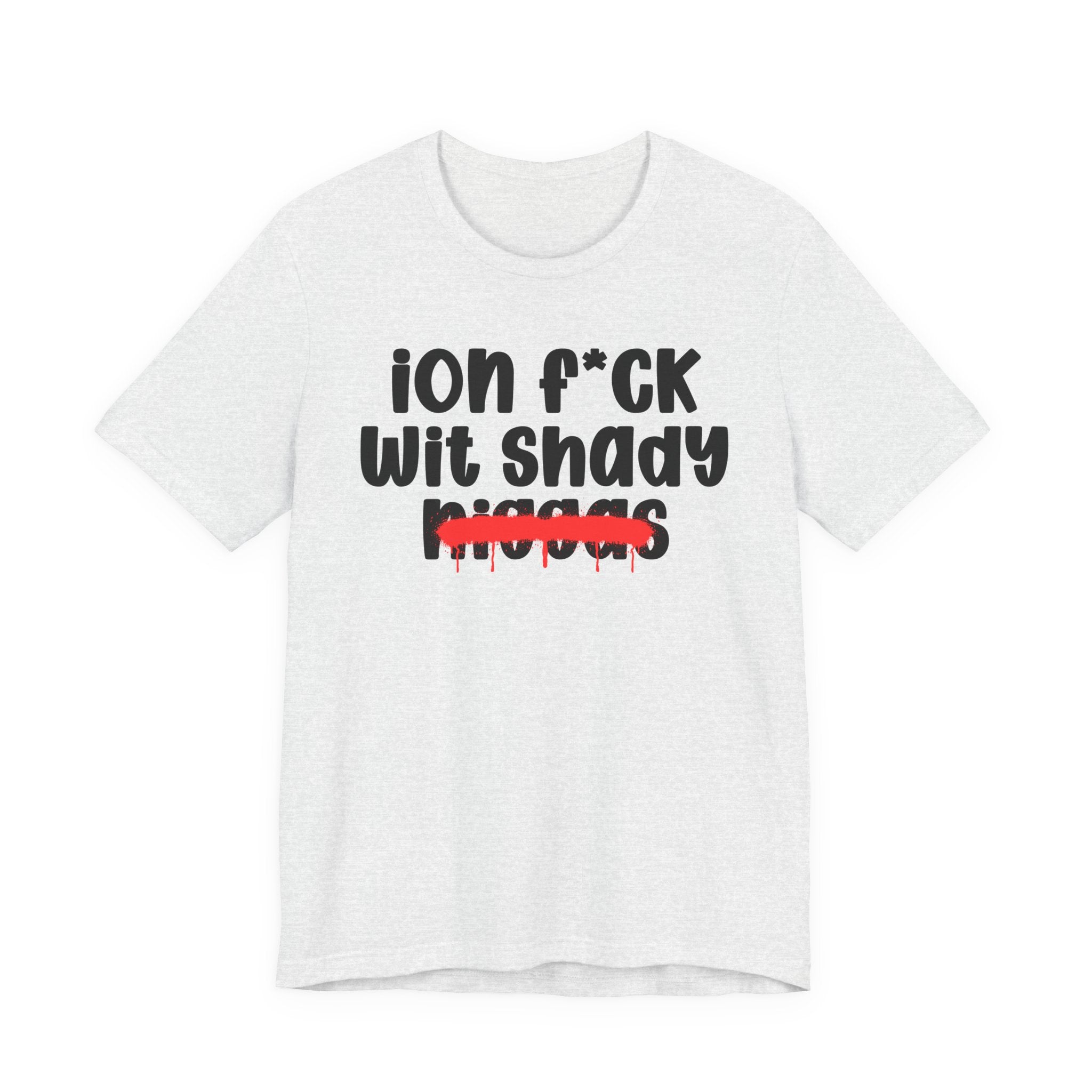 ION Fuck Wit Shady Niggas - Brutally Direct Statement Tee