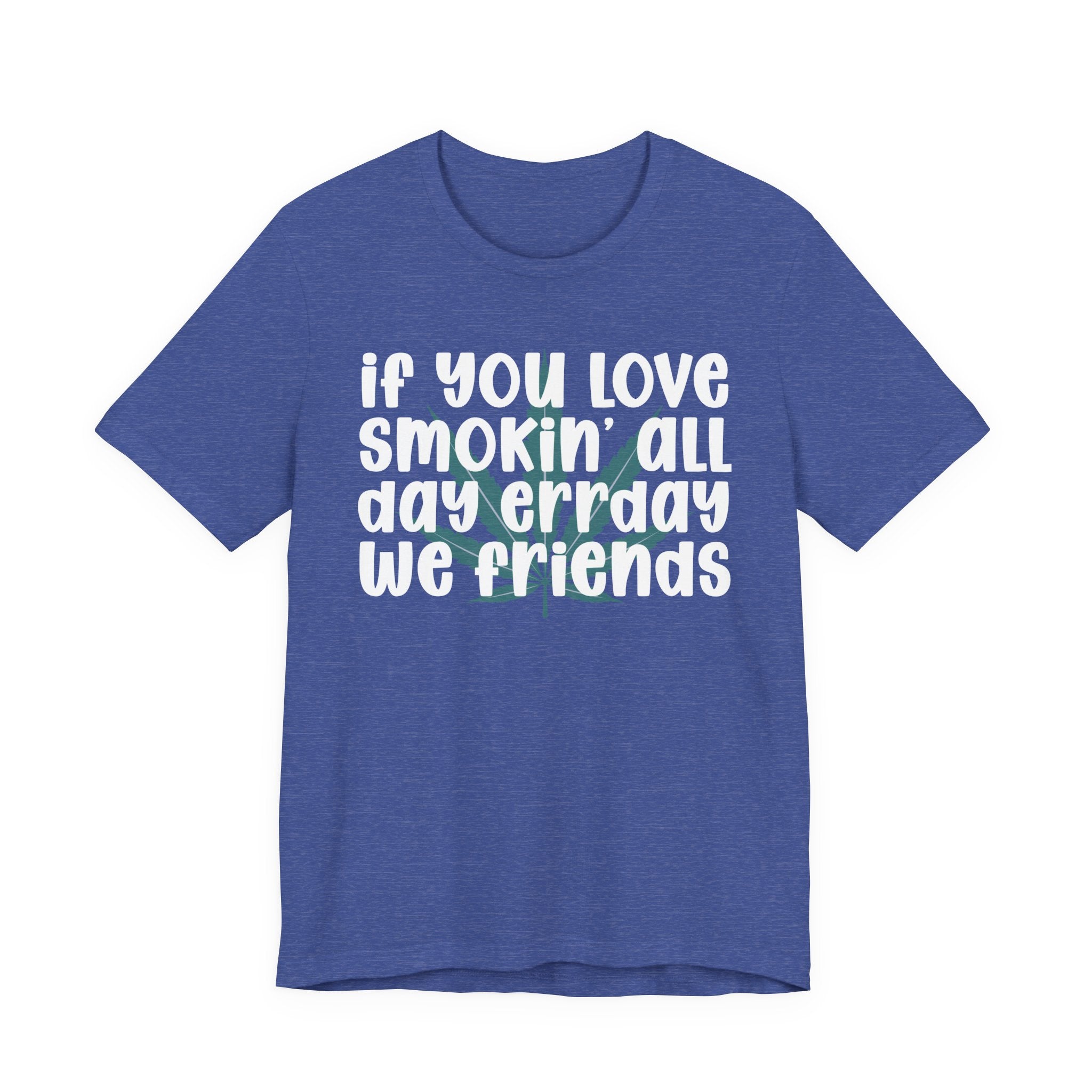 If You Love Smokin' All Day  Err'day We Friends - Reggaeton Fan T-Shirt